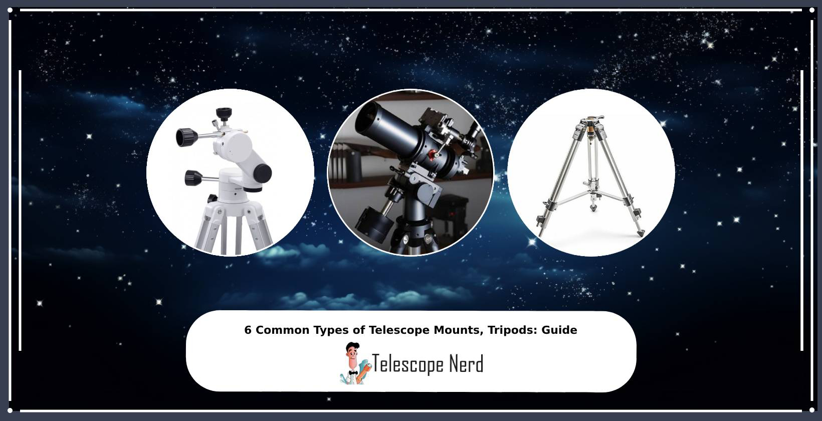 6 Common Types of Telescope Mounts, Tripods: Guide